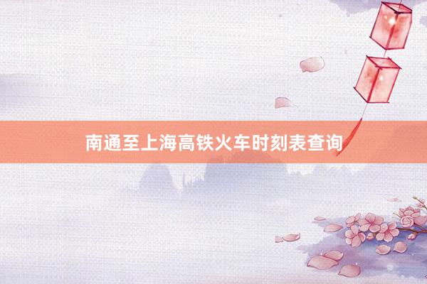 南通至上海高铁火车时刻表查询