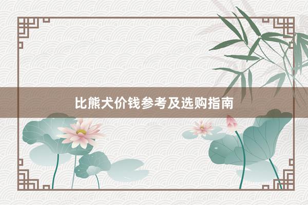比熊犬价钱参考及选购指南