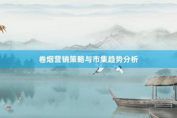 卷烟营销策略与市集趋势分析